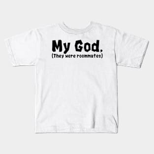 My god they were roommates Kids T-Shirt